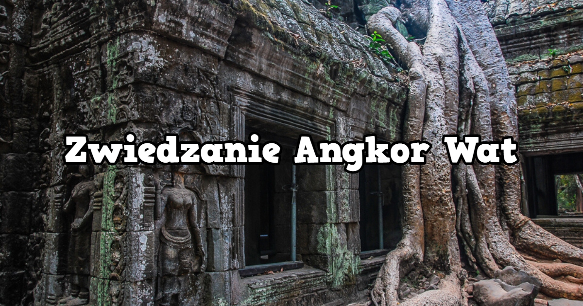 Zwiedzanie Angkor Wat – krótka historia.